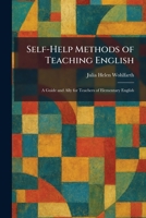 Self-Help Methods of Teaching English: A Guide and Ally for Teachers of Elementary English 1025979923 Book Cover