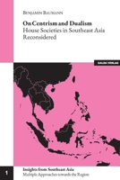 On Centrism and Dualism: House Societies in Southeast Asia Reconsidered 3962031197 Book Cover