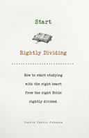 Start Rightly Dividing: How to start studying with the right heart from the right Bible rightly divided. 1942548001 Book Cover
