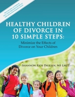 Healthy Children of Divorce in 10 Simple Steps: Minimize the Effects of Divorce on Your Children 0991636104 Book Cover