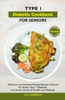 TYPE 1 DIABETIC COOKBOOK FOR SENIORS: Delicious and Nutrient-Packed Recipes Tailored for Senior Type 1 Diabetics A Culinary Guide to Health and Wellness B0CQM6WKCT Book Cover