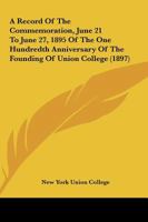 A Record Of The Commemoration, June 21 To June 27, 1895 Of The One Hundredth Anniversary Of The Founding Of Union College 1167052935 Book Cover