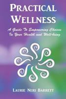 Practical Wellness: A Guide To Empowering Choices In Your Health and Well-being 1978024630 Book Cover