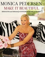 Monica Pedersen Make It Beautiful: Designs and Ideas for Entertaining at Home 1572841281 Book Cover