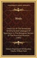 Birds: Check List Of The Vertebrates Of Ontario And Catalogue Of Specimens In The Biological Section Of The Provincial Museum 0548828644 Book Cover