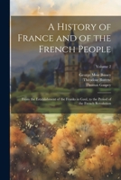 A History of France and of the French People: From the Establishment of the Franks in Gaul, to the Period of the French Revolution; Volume 2 1021623873 Book Cover