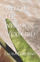 Wed to the Wrong Wexford B0B14CH2GH Book Cover