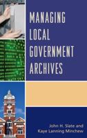 Managing Local Government Archives 1442263954 Book Cover