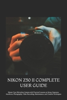 NIKON Z50 II COMPLETE USER GUIDE: Master Your Mirrorless Camera with Practical Lessons on Setup, Exposure, Autofocus, Photography, Video Recording, Maintenance, and Creative Techniques B0HGKR6PVP Book Cover
