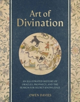 Art of Divination: An Illustrated History of Oracles, Prophecy, and the Search for Secret Knowledge 0300282516 Book Cover
