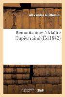 Première Remontrance a Maitre Dupin Aine; Suivi de Deuxième Remontrance a Maitre Dupin Aine 2013346182 Book Cover