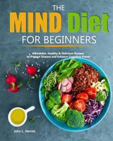 The MIND Diet for Beginners: Affordable, Healthy & Delicious Recipes to Prevent Disease and Enhance Cognitive Power B085DSJKSC Book Cover