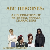 ABC Heroines: A Celebration of Fictional Female Characters B0FR2VQ9KS Book Cover