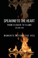 Speaking to the Heart From Flicker to Flame: Moments beyond the Veil 1737967324 Book Cover