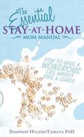The Essential Stay at Home Mom Manual: How to Have a Wondrous Life Amidst Kids and Chaos 1620153300 Book Cover