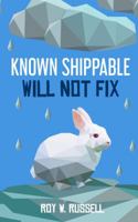 Known Shippable, Will Not Fix 0692772480 Book Cover