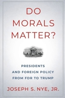 Do Morals Matter?: Presidents and Foreign Policy from FDR to Trump 0197586295 Book Cover