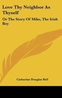 Love Thy Neighbor As Thyself: Or The Story Of Mike, The Irish Boy 1163584444 Book Cover