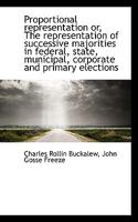 Proportional representation or, The representation of successive majorities in federal, state, munic 1016931018 Book Cover