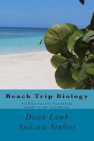 Beach Trip Biology: An Educational Snorkeling Guide to the Caribbean 1491279389 Book Cover