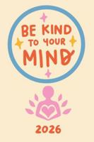 Be kind to your mind 2026: Ein Jahr für mehr Ruhe, Selbstfürsorge & innere Balance B0G4HS3XGC Book Cover