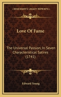 Love of Fame the Universal Passion. In Seven Characteristical Satyrs. By Edward Young, ... The Tenth Edition 1170571301 Book Cover