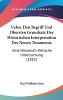 Ueber Den Begriff Und Obersten Grundsatz Der Historischen Interpretation Des Neuen Testaments: Eine Historisch-Kritische Untersuchung (1815) 1161009817 Book Cover