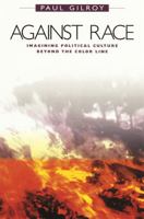 Against Race: Imagining Political Culture beyond the Color Line 067400096X Book Cover