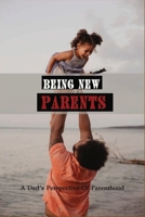 Being New Parents: A Dad’s Perspective Of Parenthood: Fathers Stories Inspirational B0923XT68Z Book Cover