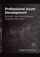 Professional Axum Development: Reliable, Type-Safe Backend Engineering in Rust (The Complete Rust Mastery Series: From Beginner to Professional Backend Engineer) B0GH18J1V4 Book Cover