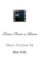 Lines From a Room: Short Fiction by Blair Polly 1511519703 Book Cover