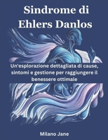 Sindrome di Ehlers Danlos: Un'esplorazione dettagliata di cause, sintomi e gestione per raggiungere il benessere ottimale (Italian Edition) B0DSFG7NSS Book Cover