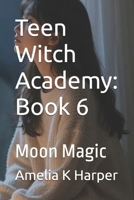 Teen Witch Academy: Book 6: Moon Magic B0HBQ199HC Book Cover