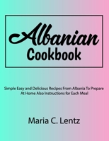 Albanian Cookbook: Simple Easy and Delicious Recipes From Albania To Prepare At Home Also Instructions for Each Meal B0CP31GQTZ Book Cover