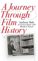 A Journey Through Film History: Anthony Slide in Conversation with Matthew Renoir B0FT91HRSK Book Cover