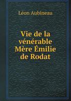 Vie De La R�v�rende M�re Emilie: Fondatrice Des Religieuses De La Sainte-famille... 1012416437 Book Cover
