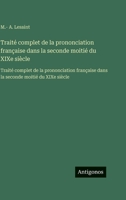 Traité complet de la prononciation française dans la seconde moitié du XIXe siècle: Traité complet de la prononciation française dans la seconde moitié du XIXe siècle (French Edition) 356376090X Book Cover