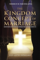 The Kingdom Concept of Marriage.: Understanding God's design for Marriage from a Kingdom perspectiive B0F2L4HYK4 Book Cover