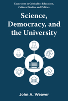 Science, Democracy, and the University (Excursions in Criticality: Education, Cultural Studies and Politics) 1805923781 Book Cover