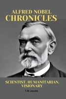 ALFRED NOBEL CHRONICLES: Scientist, Humanitarian, Visionary B0CTD8CBHZ Book Cover