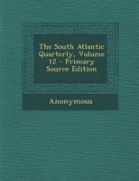 The South Atlantic Quarterly, Volume 12 1148903712 Book Cover