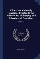 Education, Vol. 29: A Monthly Magazine Devoted to the Science, Art, Philosophy and Literature of Education; September, 1908-June, 1909 (Classic Reprint) 1376883511 Book Cover