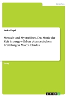 Mensch und Mysteriöses. Das Motiv der Zeit in ausgewählten phantastischen Erzählungen Mircea Eliades 366822532X Book Cover
