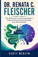 DR. RENATA C. FLEISCHER: The 90 Percent: A Gastroenterologist’s Guide to the Gut Factory Running Your Mental Health B0H8LQWHXX Book Cover