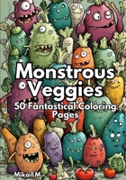 Monstrous Veggies: 50 Fantastical Coloring Pages B0CD114N3Z Book Cover