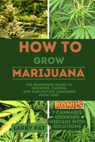 HOW TO GROW MARIJUANA: The Beginners guide to growing,caring and harvesting cannabis from seed B0CDNF6WFJ Book Cover