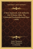 A New, Improved, and Authentic Life of James Allan, the Celebrated Northumberland Piper 1164541773 Book Cover