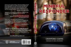 Mindful Responder: The First Responder's Field Guide to Improved Resilience, Fulfillment, Presence, & Fitness--On & Off the Job 1733879307 Book Cover