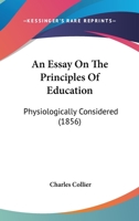 An Essay On The Principles Of Education: Physiologically Considered 1165307030 Book Cover