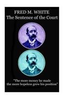 The Sentence of the Court: "The more money he made the more hopeless grew his position" 1787372634 Book Cover